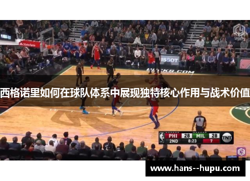 西格诺里如何在球队体系中展现独特核心作用与战术价值